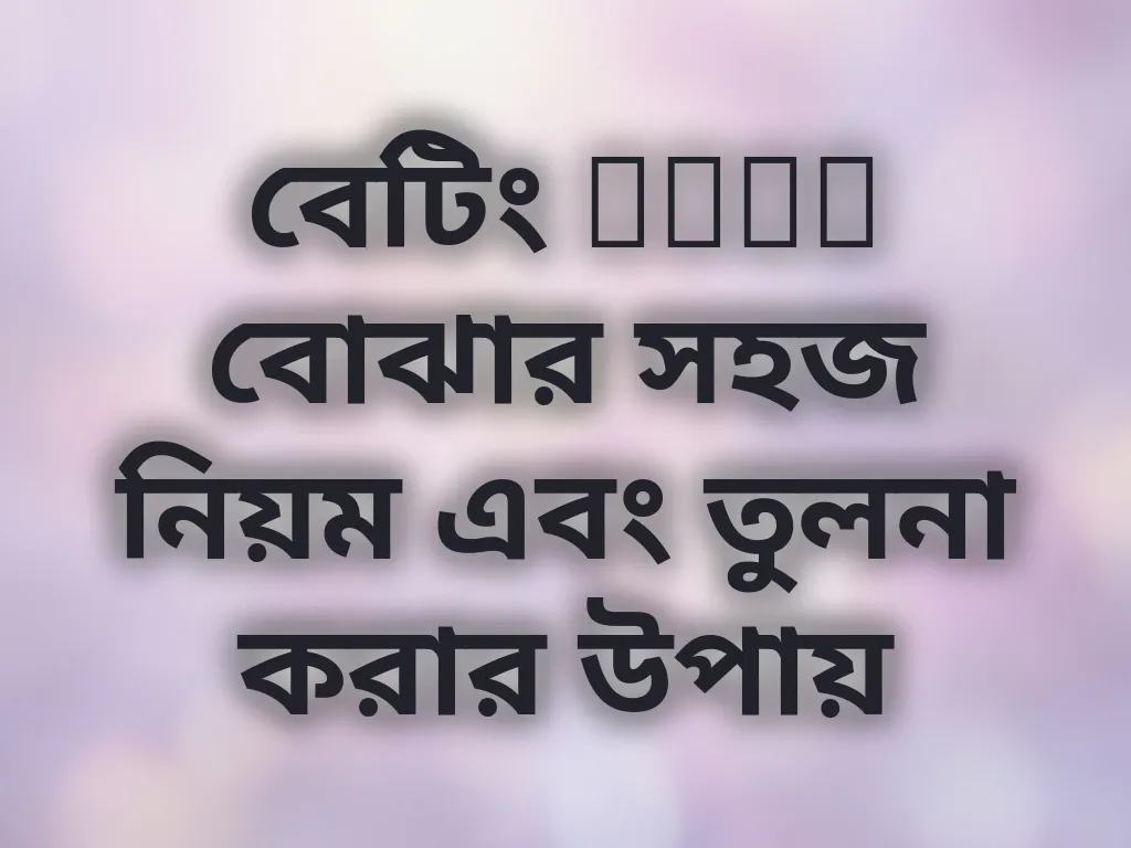 বেটিং Odds বোঝার সহজ নিয়ম এবং তুলনা করার উপায়