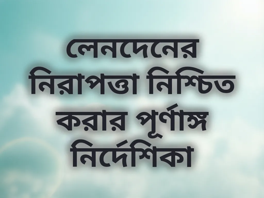 লেনদেনের নিরাপত্তা নিশ্চিত করার পূর্ণাঙ্গ নির্দেশিকা
