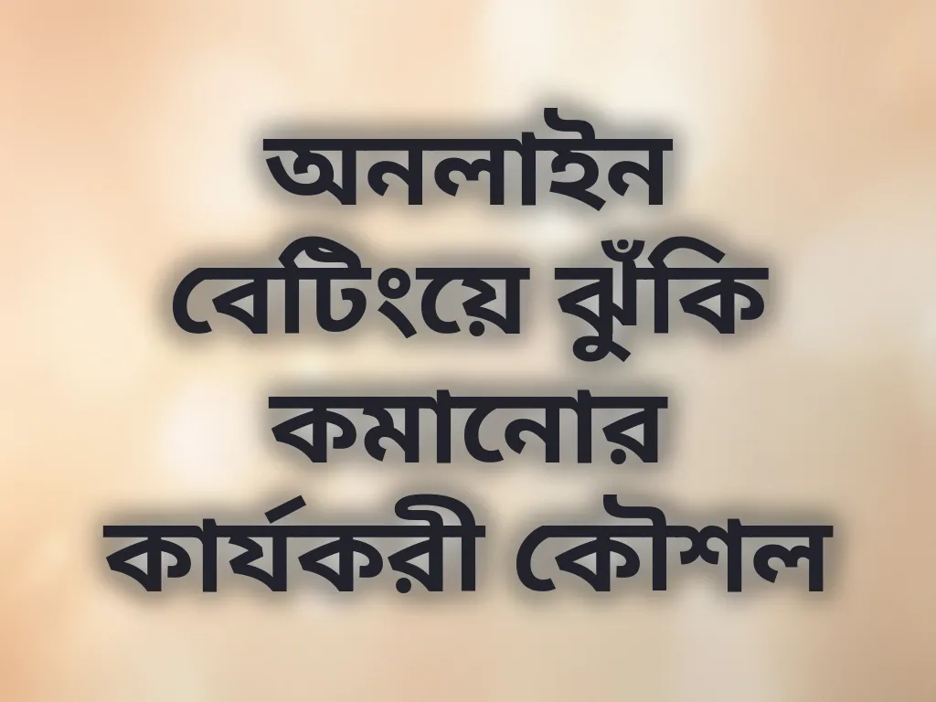 অনলাইন বেটিংয়ে ঝুঁকি কমানোর কার্যকরী কৌশল